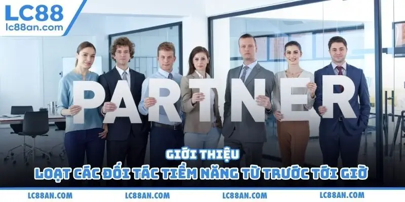 Giới thiệu loạt các đối tác tiềm năng từ trước tới giờ