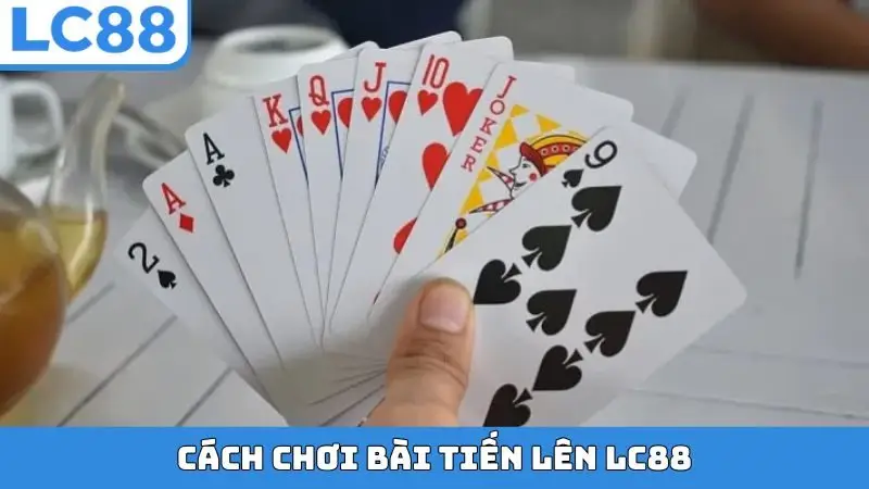Cách chơi bài Tiến Lên LC88