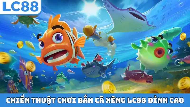 Chiến thuật chơi bắn cá Xèng LC88 đỉnh cao
