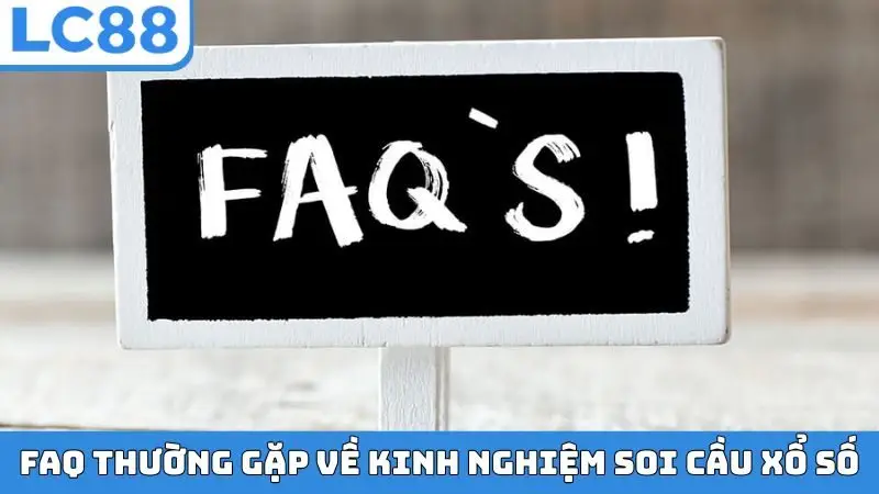 FAQ thường gặp về kinh nghiệm soi cầu xổ số