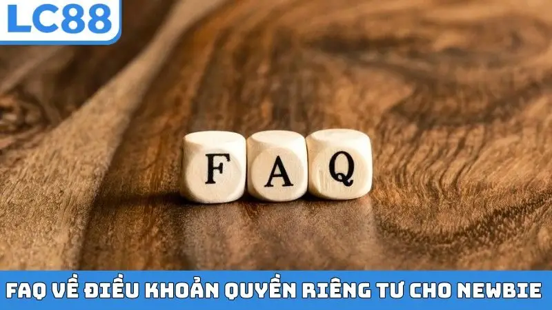 FAQ về điều khoản quyền riêng tư cho newbie