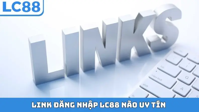 Link đăng nhập LC88 nào uy tín