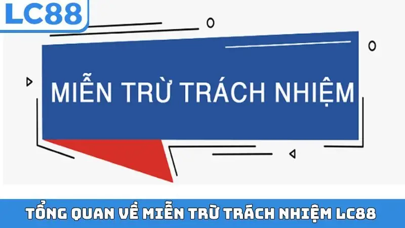 Tổng quan về miễn trừ trách nhiệm LC88